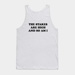 STAKES ARE HIGH Tank Top